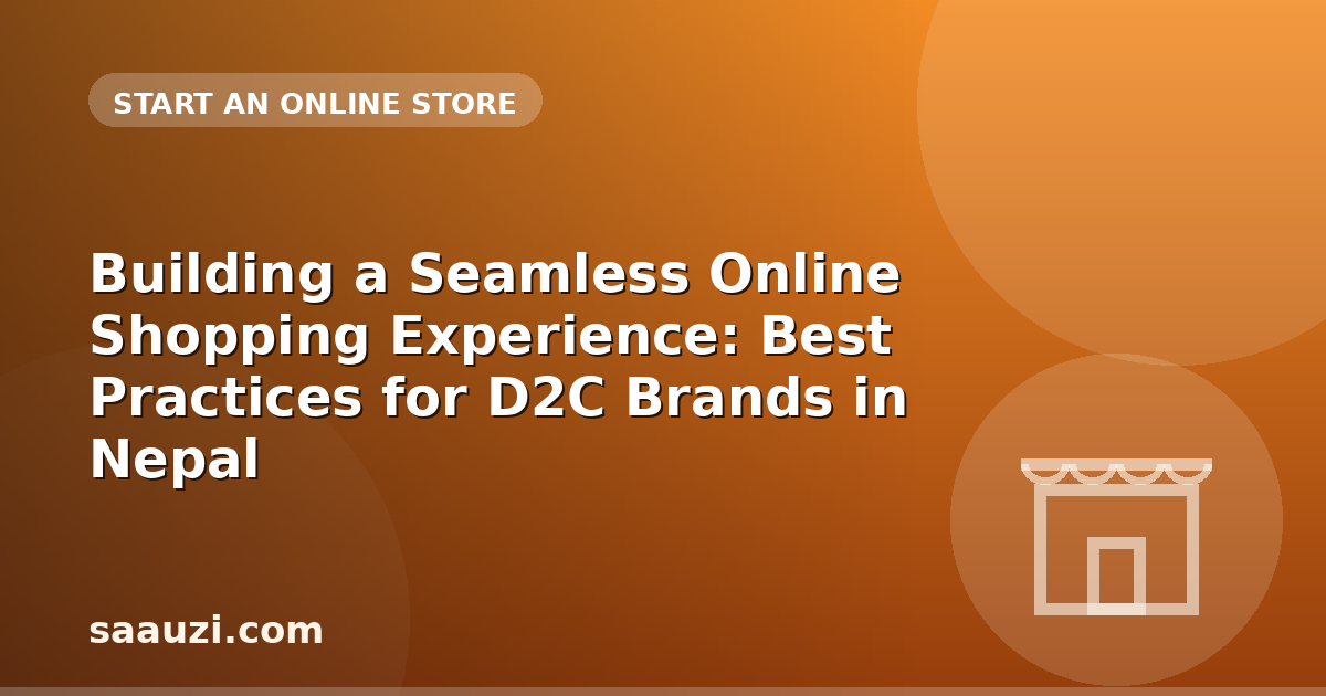 Building a Seamless Online Shopping Experience: Best Practices for D2C Brands in Nepal