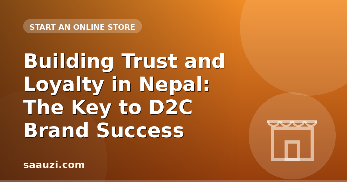 Building Trust and Loyalty in Nepal: The Key to D2C Brand Success