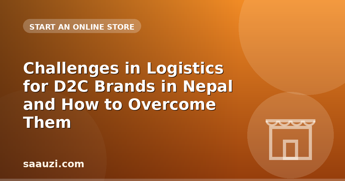 Challenges in Logistics for D2C Brands in Nepal and How to Overcome Them