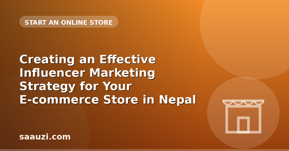 Creating an Effective Influencer Marketing Strategy for Your E-commerce Store in Nepal