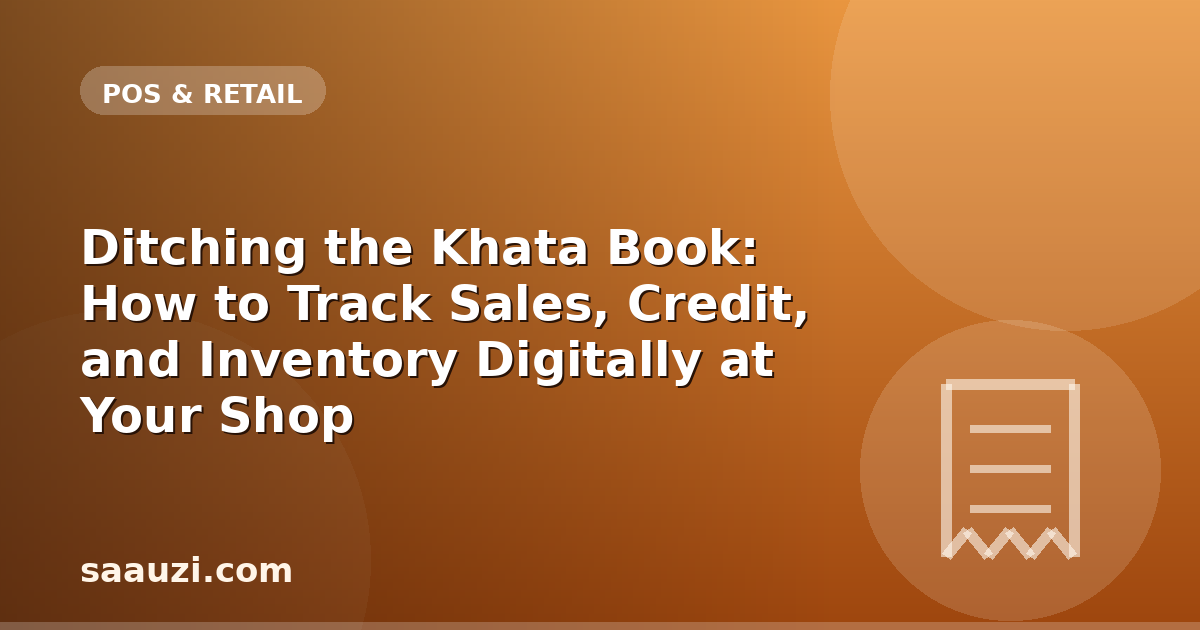 Ditching the Khata Book: How to Track Sales, Credit, and Inventory Digitally at Your Shop