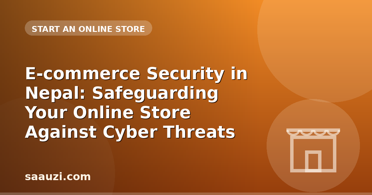 E-commerce Security in Nepal: Safeguarding Your Online Store Against Cyber Threats