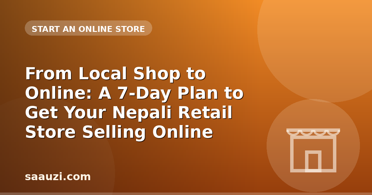 From Local Shop to Online: A 7-Day Plan to Get Your Nepali Retail Store Selling Online