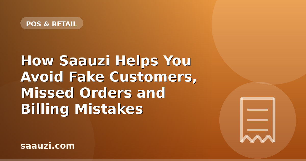 How Saauzi Helps You Avoid Fake Customers, Missed Orders and Billing Mistakes