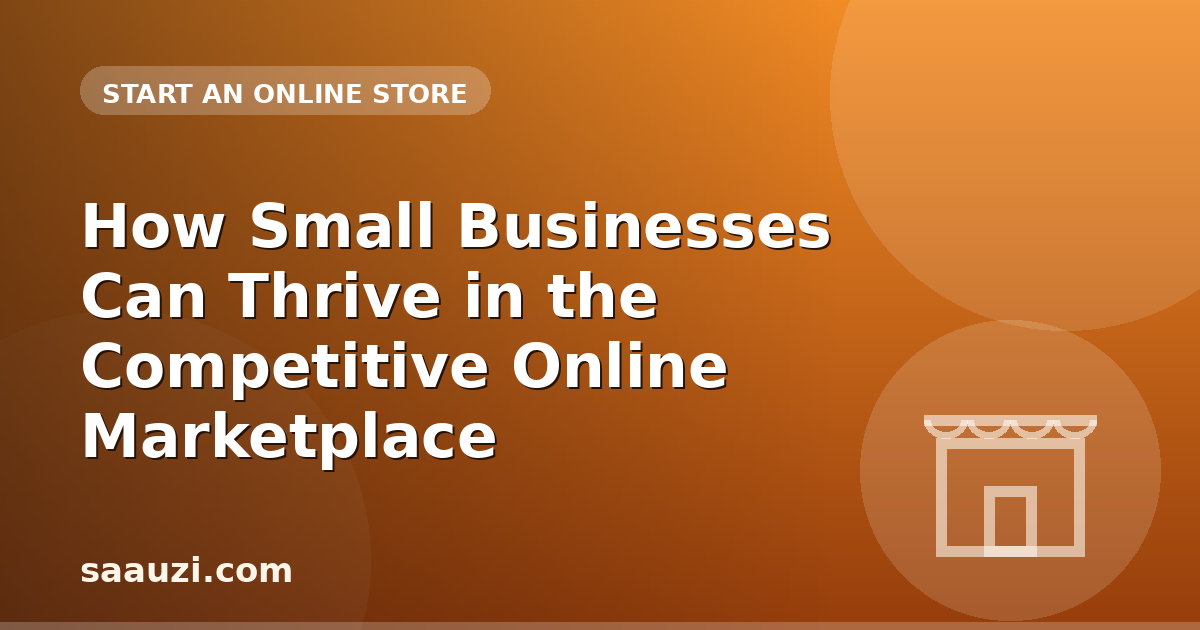 How Small Businesses Can Thrive in the Competitive Online Marketplace