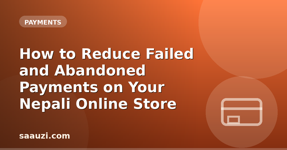 How to Reduce Failed and Abandoned Payments on Your Nepali Online Store