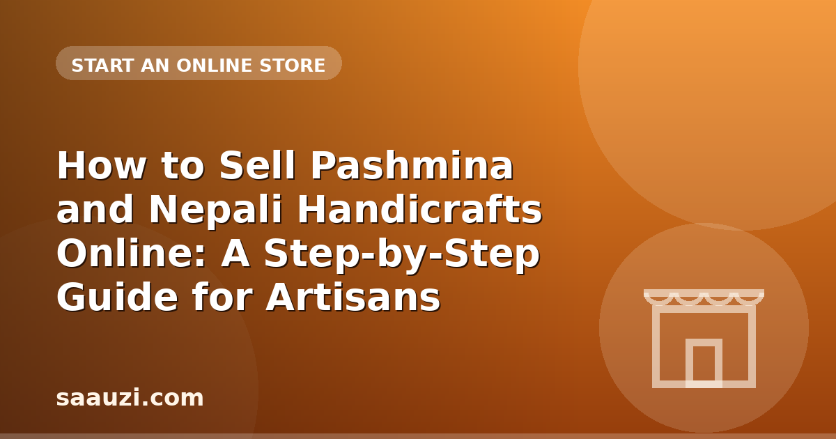 How to Sell Pashmina and Nepali Handicrafts Online: A Step-by-Step Guide for Artisans