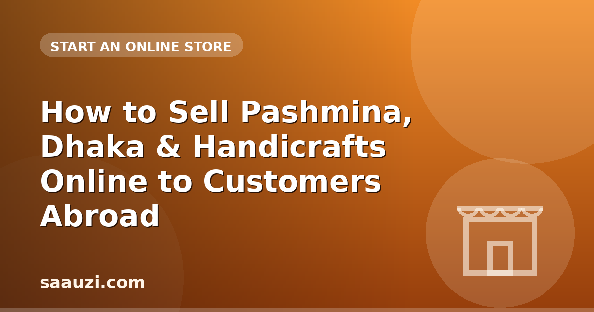 How to Sell Pashmina, Dhaka & Handicrafts Online to Customers Abroad