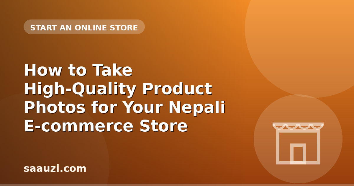How to Take High-Quality Product Photos for Your Nepali E-commerce Store