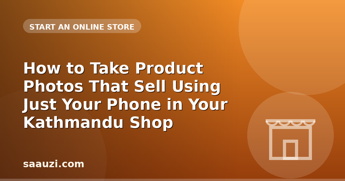 How to Take Product Photos That Sell Using Just Your Phone in Your Kathmandu Shop