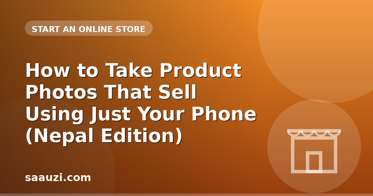 How to Take Product Photos That Sell Using Just Your Phone (Nepal Edition)