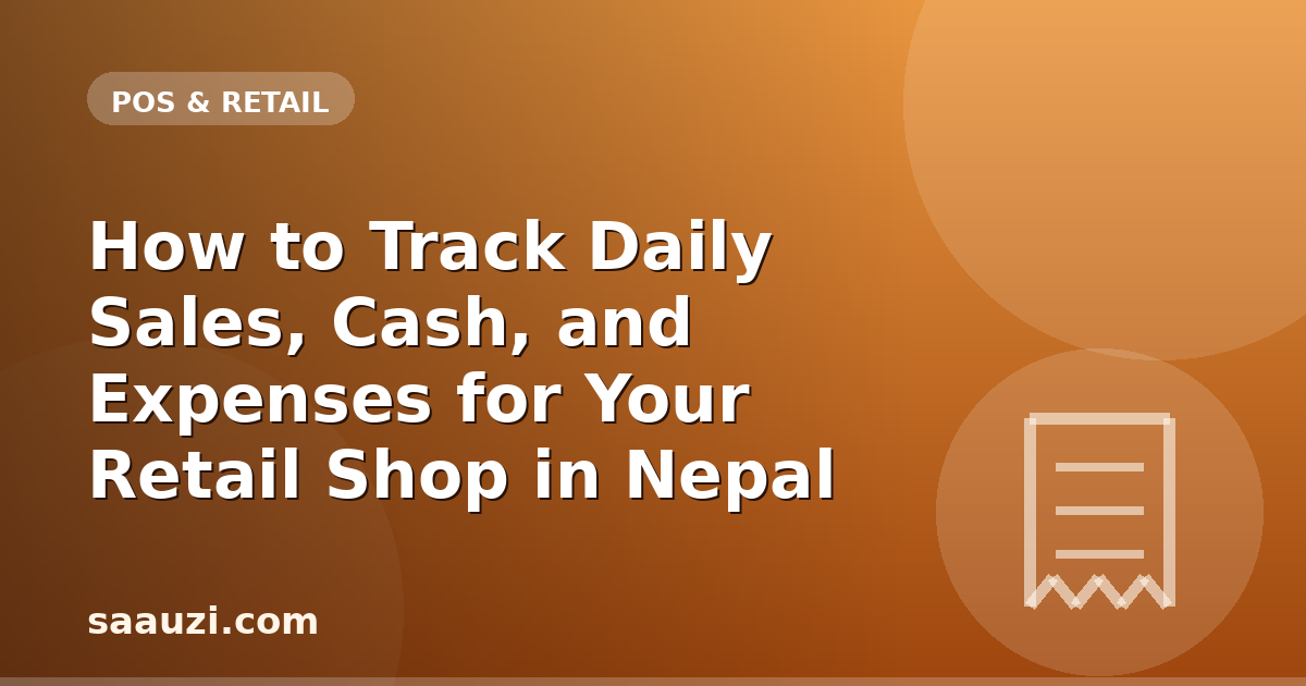 How to Track Daily Sales, Cash, and Expenses for Your Retail Shop in Nepal