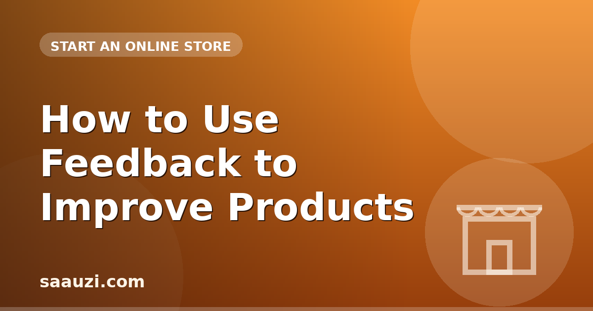 How to Use Feedback to Improve Products
