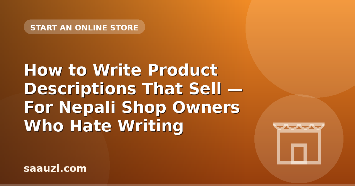 How to Write Product Descriptions That Sell — For Nepali Shop Owners Who Hate Writing