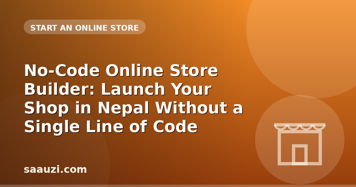No-Code Online Store Builder: Launch Your Shop in Nepal Without a Single Line of Code