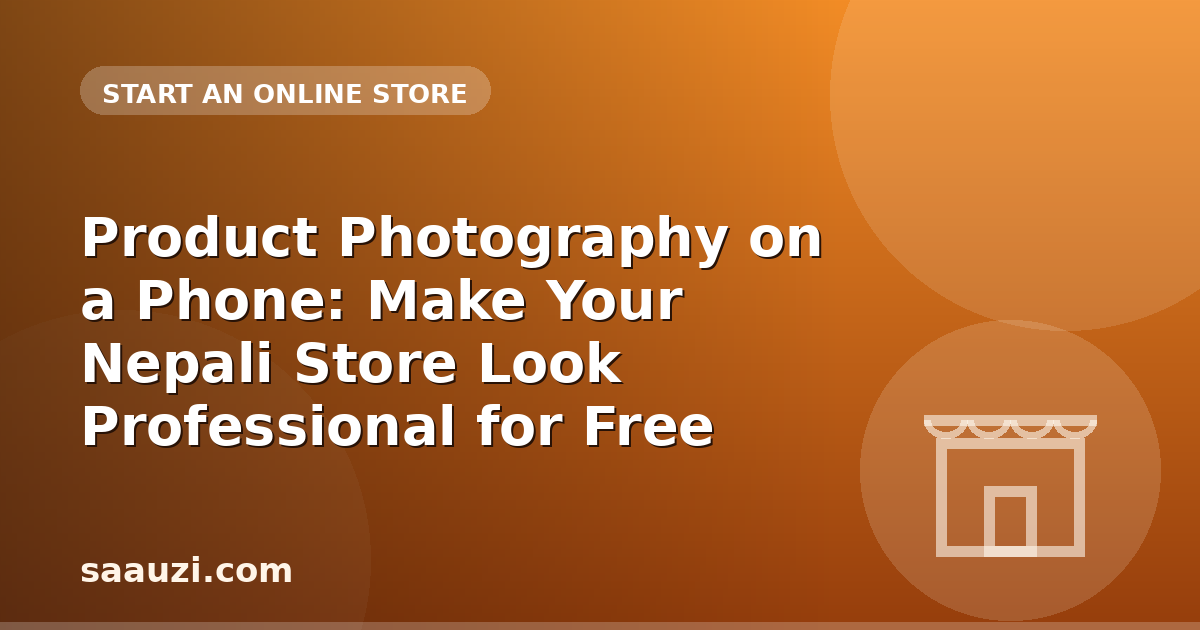 Product Photography on a Phone: Make Your Nepali Store Look Professional for Free