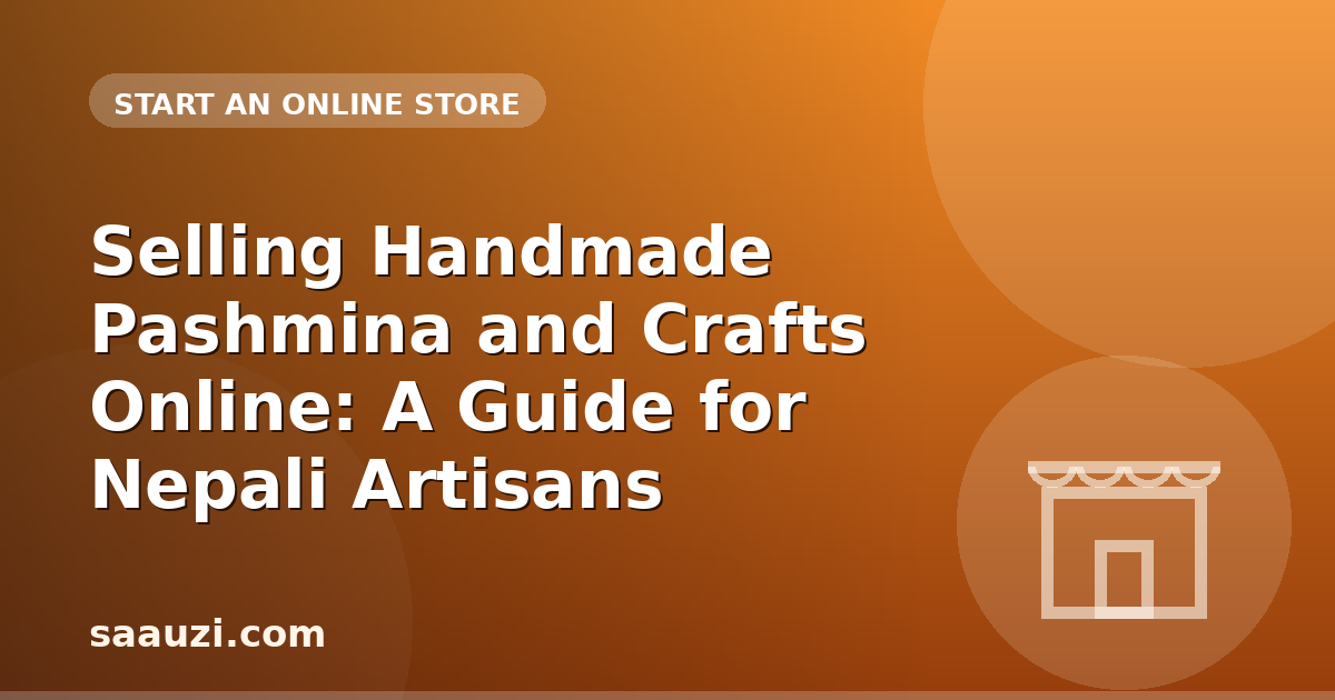 Selling Handmade Pashmina and Crafts Online: A Guide for Nepali Artisans