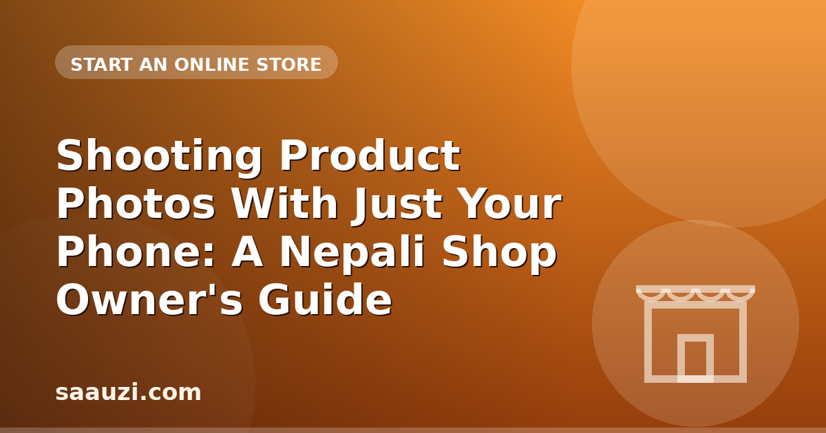 Shooting Product Photos With Just Your Phone: A Nepali Shop Owner's Guide