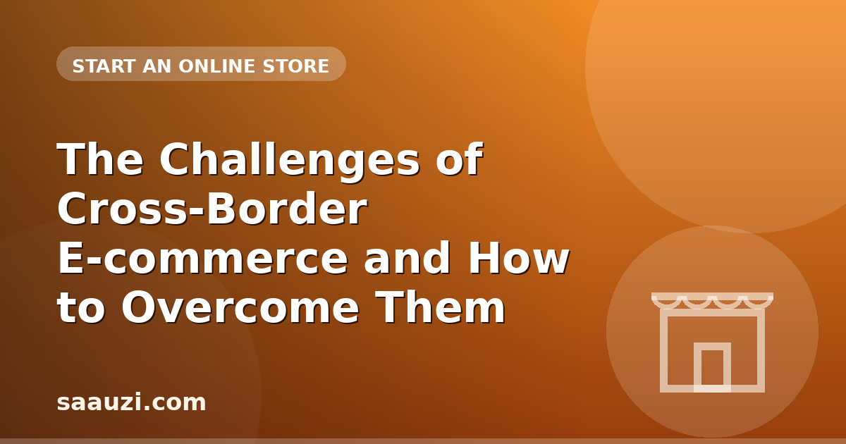 The Challenges of Cross-Border E-commerce and How to Overcome Them