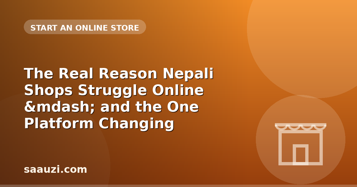 The Real Reason Nepali Shops Struggle Online &mdash; and the One Platform Changing Everything