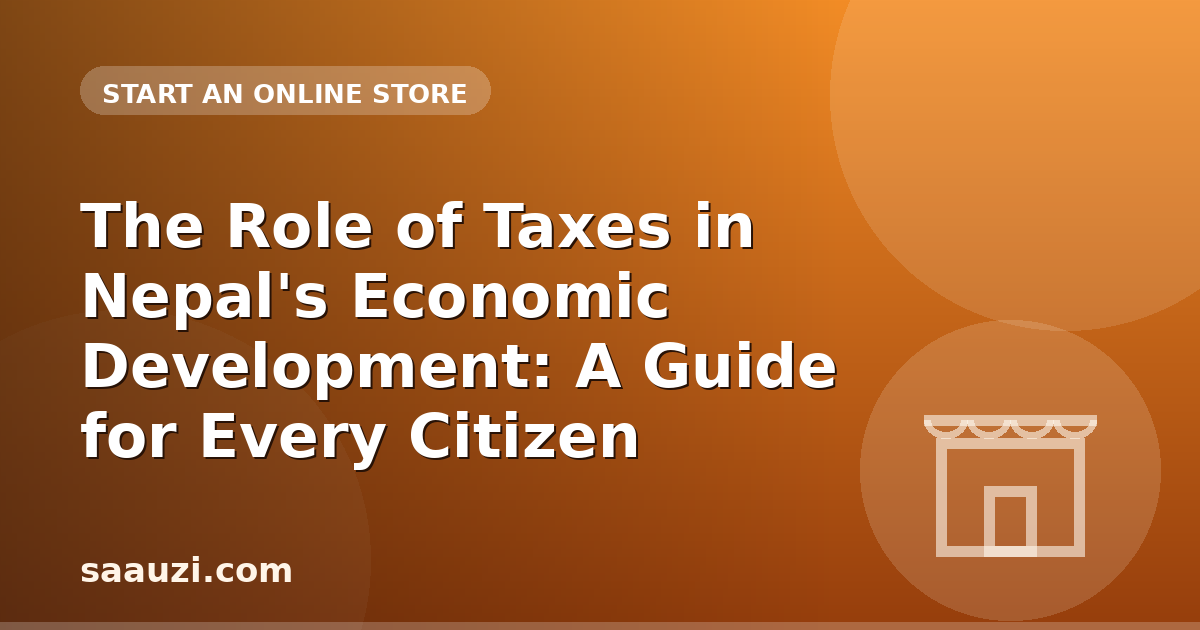 The Role of Taxes in Nepal's Economic Development: A Guide for Every Citizen