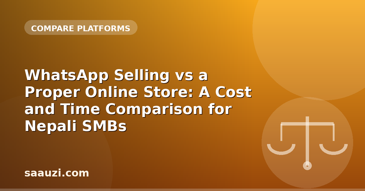 WhatsApp Selling vs a Proper Online Store: A Cost and Time Comparison for Nepali SMBs