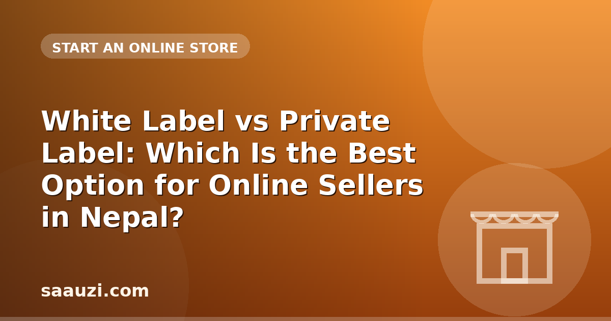White Label vs Private Label: Which Is the Best Option for Online Sellers in Nepal?