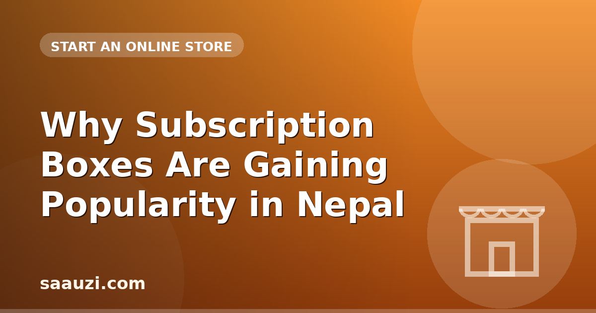 Why Subscription Boxes Are Gaining Popularity in Nepal